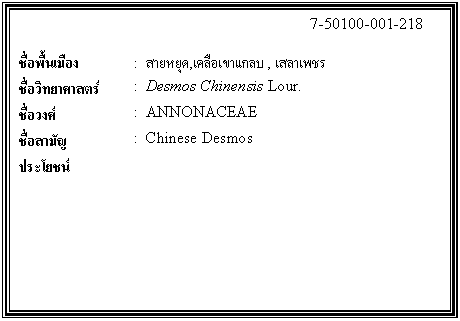 กล่องข้อความ: 7-50100-001-218 ชื่อพื้นเมือง : สายหยุด,เคลือเขาแกลบ , เสลาเพชร ชื่อวิทยาศาสตร์ : Desmos Chinensis Lour. ชื่อวงศ์ : ANNONACEAE ชื่อสามัญ : Chinese Desmos ประโยชน์